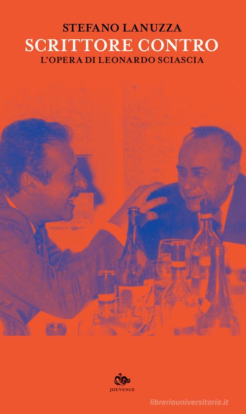 Scrittore contro. L'opera di Leonardo Sciascia di Stefano Lanuzza edito da Editoriale Jouvence