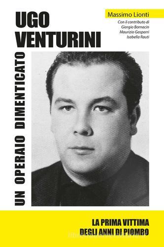 Ugo Venturini. Un operaio dimenticato. Ediz. integrale di Massimo Lionti edito da Excalibur (Milano)