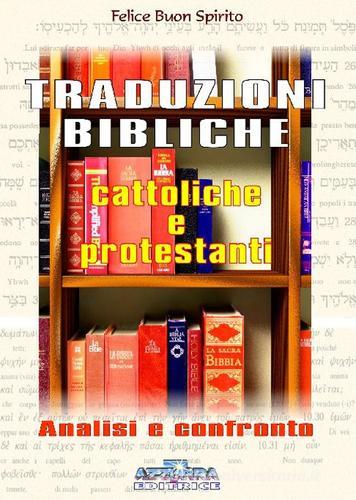 Traduzioni biblice cattoliche e protestanti. Analisi e confronto di Felice Buon Spirito edito da Azzurra 7