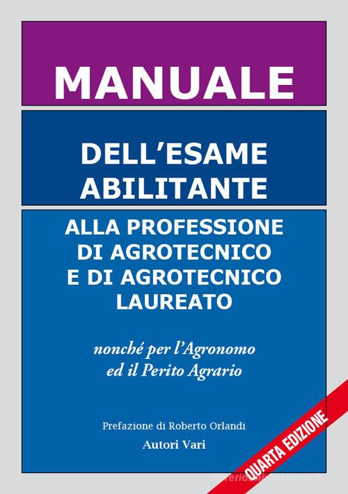 Manuale dell'esame abilitante alla professione di agrotecnico e di agrotecnico laureato. Nonché per l'agronomo ed il perito agrario edito da Società Editoriale Nepenthes