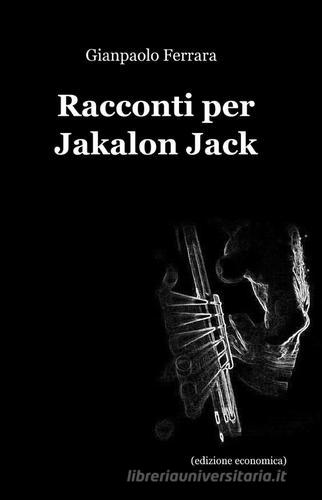 Racconti per Jakalon Jack di Gianpaolo Ferrara edito da ilmiolibro self publishing