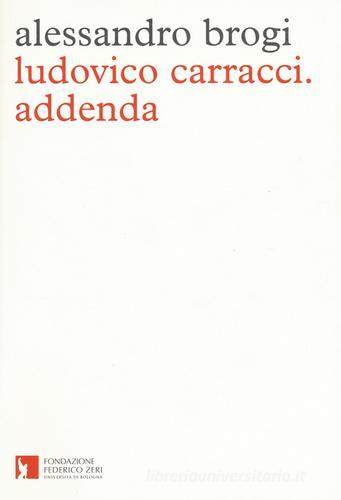 Ludovico Carracci. Addenda di Alessandro Brogi edito da Fondazione Federico Zeri