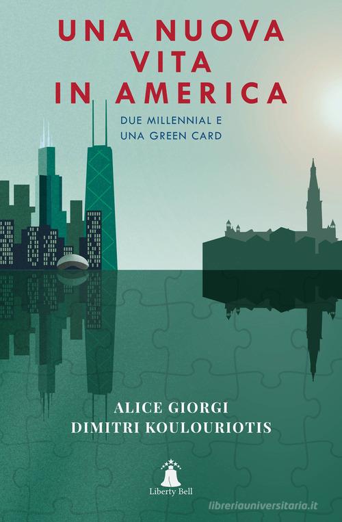 Una nuova vita in America. Due millennial e una Green Card di Alice Giorgi, Dimitrios Koulouriotis edito da Liberty Bell