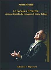La sonata a Kreutzer. Versione teatrale di Leone Tolstoj di Alvaro Piccardi edito da Edizioni Il Papavero