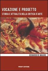 Vocazione e progetto. Storia e attualità della critica d'arte di Edoardo Di Mauro edito da Prinp Editoria d'Arte 2.0