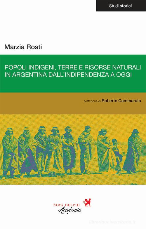Popoli indigeni, terre e risorse naturali in Argentina dall'indipendenza a oggi di Marzia Rosti edito da Nova Delphi Libri