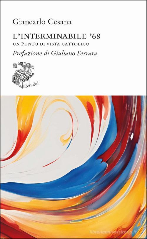 L'interminabile '68. Un punto di vista cattolico di Giancarlo Cesana edito da Liberilibri