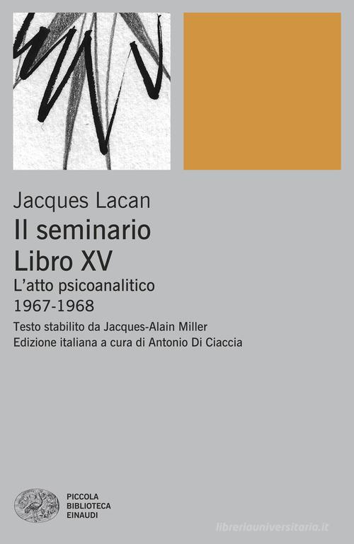 Il Seminario. Libro XV. L'atto psicoanalitico (1967-1968) di Jacques Lacan edito da Einaudi