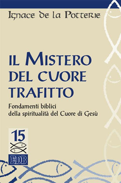 Il mistero del cuore trafitto. Fondamenti biblici della spiritualità del Cuore di Gesù di Ignace de La Potterie edito da EDB