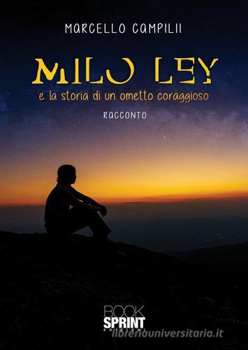 Milo Ley e la storia di un ometto coraggioso di Marcello Campilii edito da Booksprint
