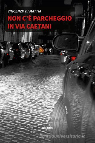 Non c'è parcheggio in via Caetani di Vincenzo Di Mattia edito da Gruppo Albatros Il Filo