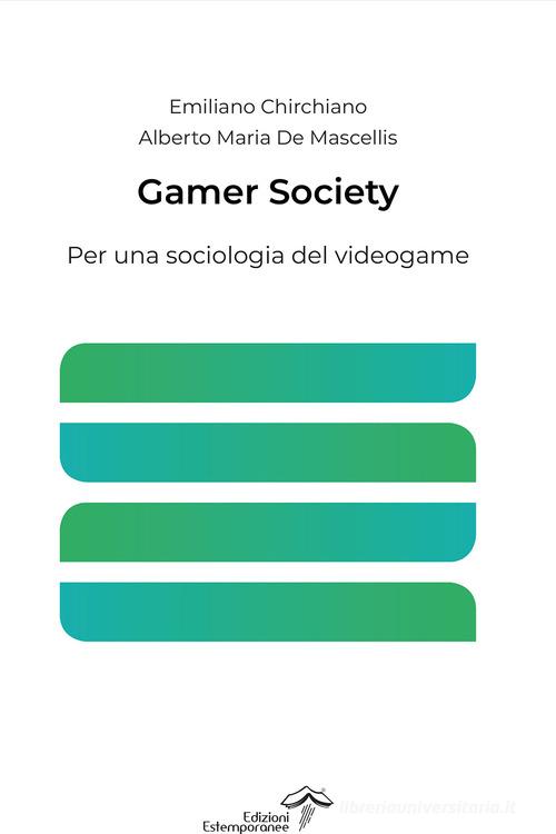 Gamer Society. Per una sociologia del videogame di Emiliano Chirchiano, Alberto Maria De Mascellis edito da Edizioni Estemporanee