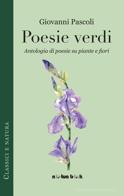 Poesie verdi. Antologia di poesie su piante e fiori di Giovanni Pascoli edito da Noctua Book