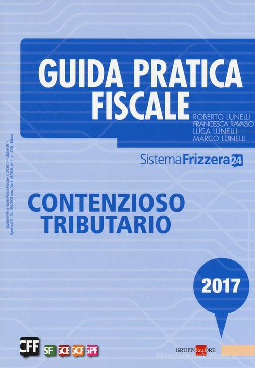 Guida pratica fiscale. Contenzioso tributario di Roberto Lunelli, Marco Lunelli, Francesca Ravasio edito da Il Sole 24 Ore