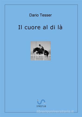 Il cuore al di là di Dario Tesser edito da StreetLib