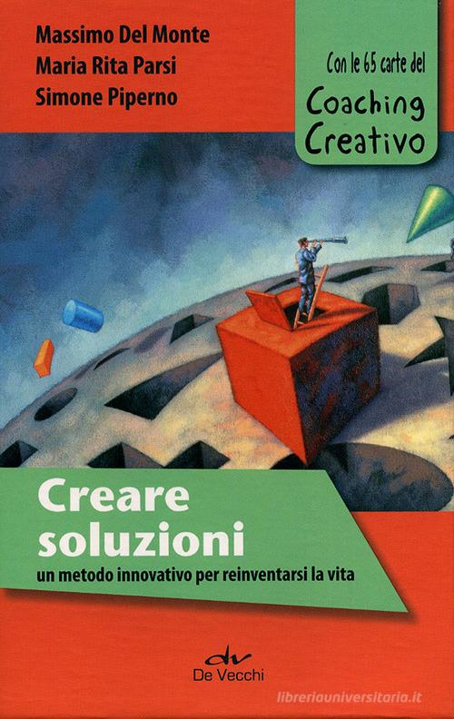 Creare soluzioni. Un metodo innovativo per reinventarsi la vita. Con le 65 carte del Coaching Creativo di Massimo Del Monte, Maria Rita Parsi, Simone Piperno edito da De Vecchi