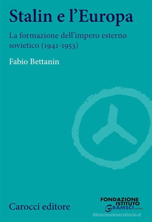 Stalin e l'Europa. La formazione dell'impero esterno sovietico (1941-1953) di Fabio Bettanin edito da Carocci