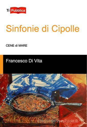 Sinfonie di cipolle. Cene di mare di Francesco Di Vita edito da Lampi di Stampa