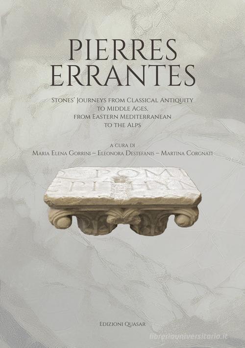 Pierres errantes. Stones' journeys from Classical Antiquity to the Middle Ages,?from the Eastern Mediterranean to the Alps edito da Quasar