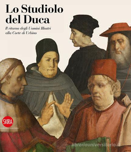Lo studiolo del Duca. Il ritorno degli uomini illustri alla Corte di Urbino edito da Skira