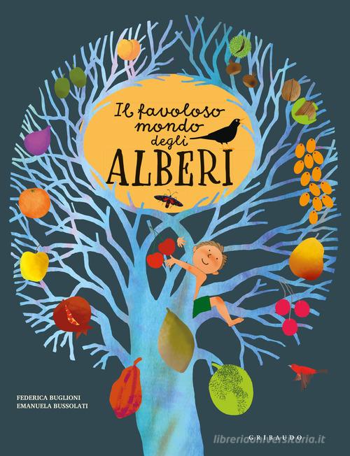Il favoloso mondo degli alberi. Ediz. a colori di Emanuela Bussolati, Federica Buglioni edito da Gribaudo