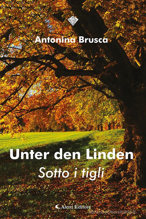 Unter den linden (Sotto i tigli) di Antonina Brusca edito da Aletti