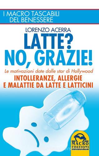 Latte? No, grazie! Intolleranze, allergie e malattie da latte e latticini di Lorenzo Acerra edito da Macro Edizioni
