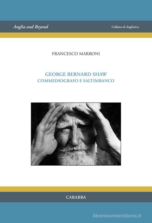 George Bernard Shaw. Commediografo e saltimbanco di Francesco Marroni edito da Carabba