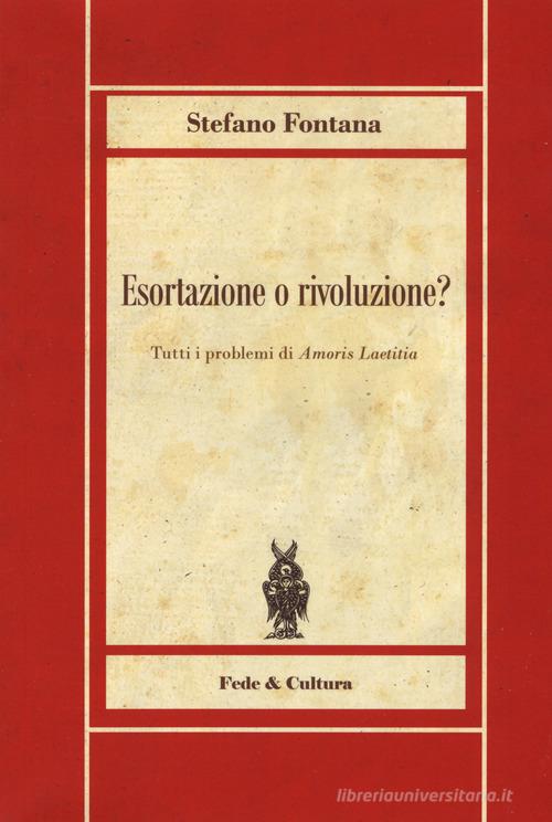 Esortazione o rivoluzione? Tutti i problemi di «Amoris Laetitia» di Stefano Fontana edito da Fede & Cultura