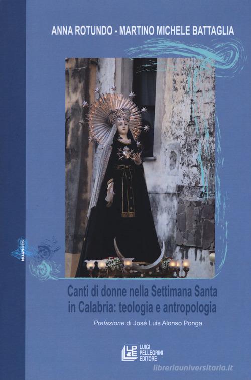 Canti di donne nella Settimana Santa in Calabria. Teologia e antropologia di Anna Rotundo, Martino Michele Battaglia edito da Pellegrini