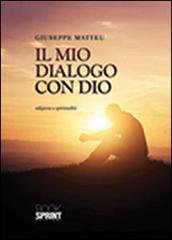 Il mio dialogo con Dio di Giuseppe Matteu edito da Booksprint