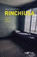 Rinchiusa. In balia della giustizia di Agnes Schwienbacher edito da Raetia