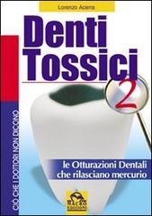 Denti tossici 2. Le otturazioni dentali che rilasciano mercurio di Lorenzo Acerra edito da Macro Edizioni