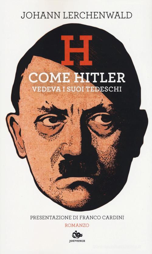 H. Come Hitler vedeva i suoi tedeschi di Johann Lerchenwald edito da Editoriale Jouvence