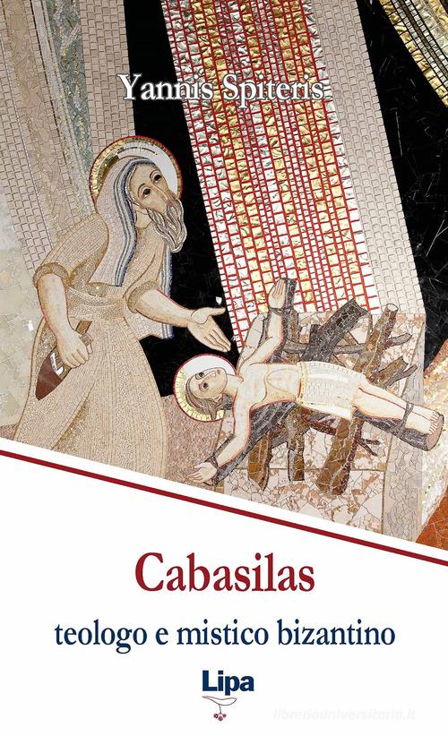 Cabasilas: teologo e mistico bizantino. Nicola Cabasilas Chamaetos e la sua sintesi teologica di Yannis Spiteris edito da Lipa