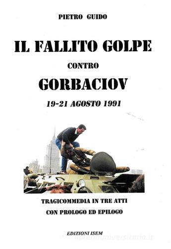 Il fallito golpe contro Gorbaciov. 19-21 agosto 1991 di Pietro Guido edito da ISEM