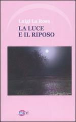 La luce e il riposo di Luigi La Rosa edito da Iride