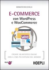 E-Commerce con WordPress e Woocommerce. Creare un negozio online con il CMS più diffuso del mondo di Bonaventura Di Bello edito da Hoepli