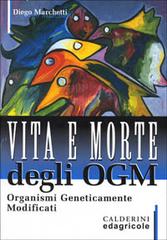 Vita e morte degli OGM. Organismi geneticamente modificati di Diego Marchetti edito da Edagricole