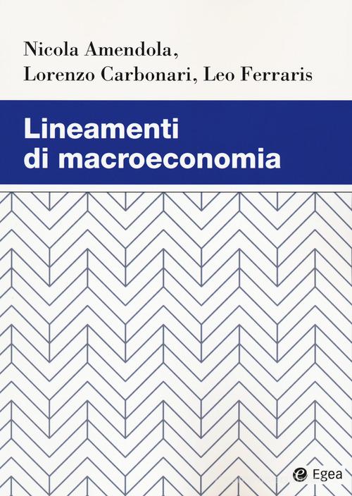 Lineamenti di macroeconomia di Nicola Amendola, Lorenzo Carbonari, Leo Ferraris edito da EGEA