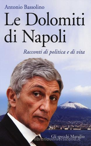 Le Dolomiti di Napoli. Racconti di politica e di vita di Antonio Bassolino edito da Marsilio