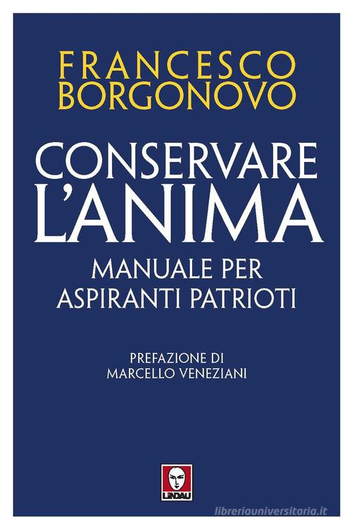 Conservare l'anima. Manuale per aspiranti patrioti di Francesco Borgonovo edito da Lindau