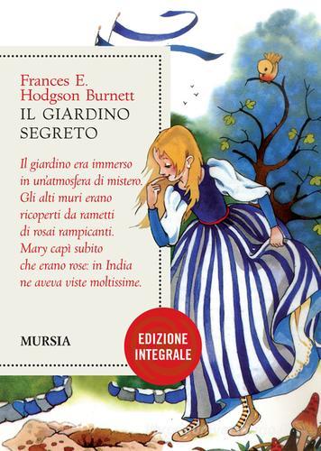 Il giardino segreto. Ediz. integrale di Frances Hodgson Burnett edito da Ugo Mursia Editore