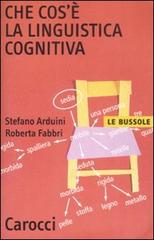 Che cos'è la linguistica cognitiva di Stefano Arduini, Roberta Fabbri edito da Carocci
