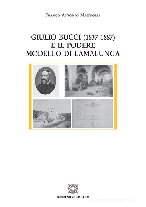 Giulio Bucci (1837-1887) e il podere modello di Lamalunga di Franco Antonio Mastrolia edito da Edizioni Scientifiche Italiane