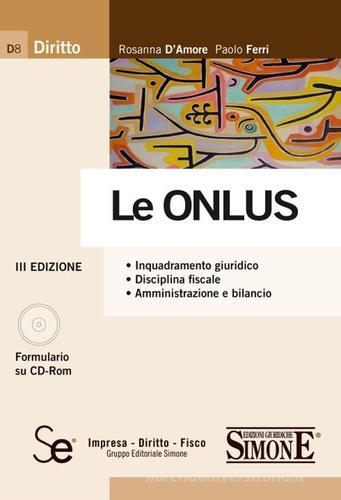 Le Onlus. Inquadramento giuridico. Disciplina fiscale. Amministrazione e bilancio. Con CD-ROM di Rosanna D'Amore, Paolo Ferri edito da Sistemi Editoriali