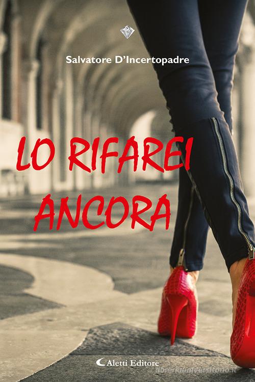 Libro Lo rifarei ancora di Salvatore D'Incertopadre I diamanti di Aletti editore