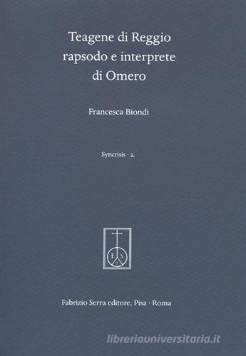 Teagene di Reggio rapsodo e interprete di Omero di Francesca Biondi edito da Fabrizio Serra Editore