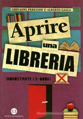 Aprire una libreria (nonostante l'e-book) di Alberto Galla, Giovanni Peresson edito da Editrice Bibliografica