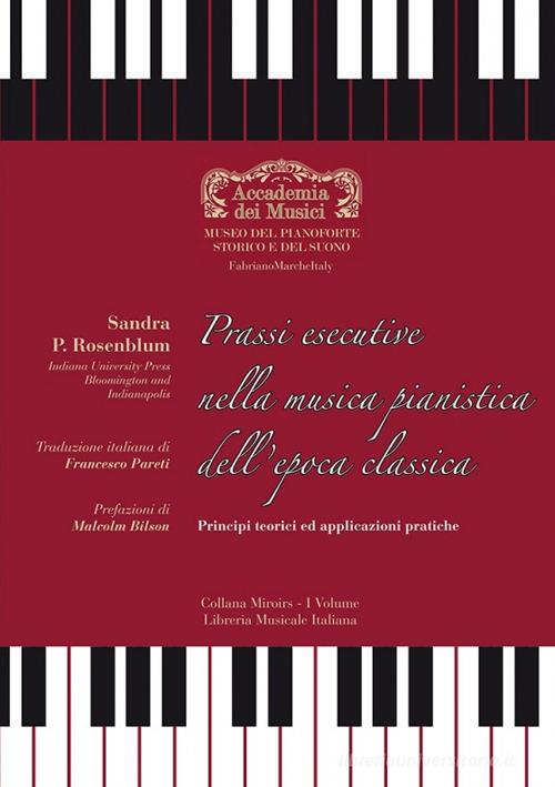 Prassi esecutive nella musica pianistica dell'epoca classica. Principi teorici ed applicazioni pratiche di Sandra P. Rosenblum edito da LIM